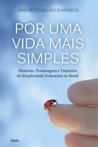 O livro "Por Uma Vida Mais Simples" apresenta a importância de fugir do consumismo e dos exageros da realidade atual. Divulgação