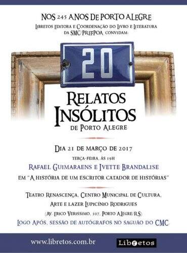 20 Relatos Insólitos de Porto Alegre Rafael Guimaraens Libretos editora, 2017 216 páginas, R$34,00 ISBN: 978-85-5549-020-0